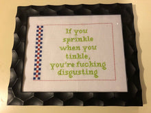 Load image into Gallery viewer, If you sprinkle when you tinkle you&#39;re fucking disgusting-  vulgar cross stitch crossstitch
